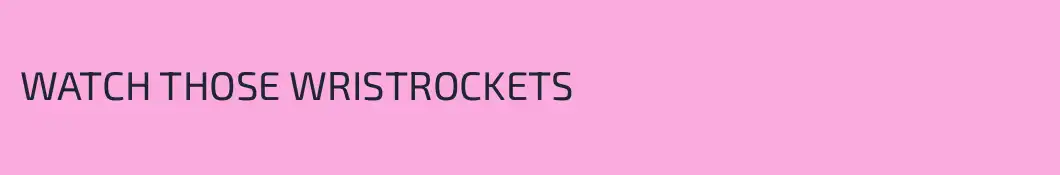 WATCH THOSE WRISTROCKETS